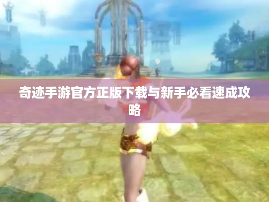 奇迹手游官方正版下载与新手必看速成攻略