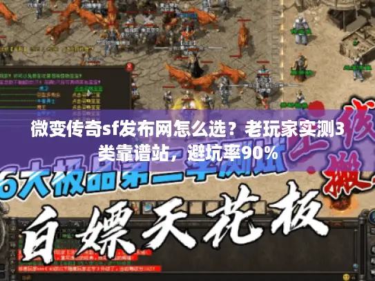 微变传奇sf发布网怎么选？老玩家实测3类靠谱站，避坑率90%