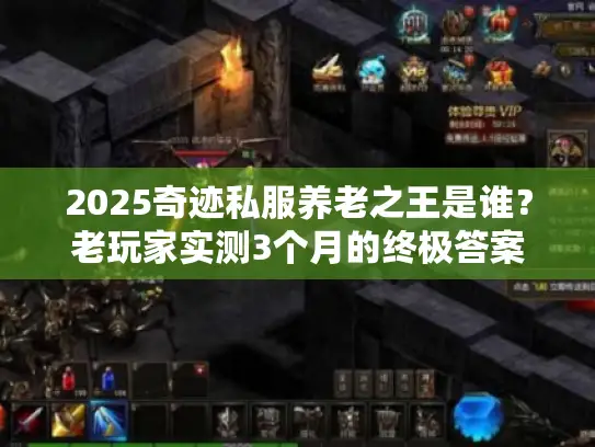 2025奇迹私服养老之王是谁？老玩家实测3个月的终极答案