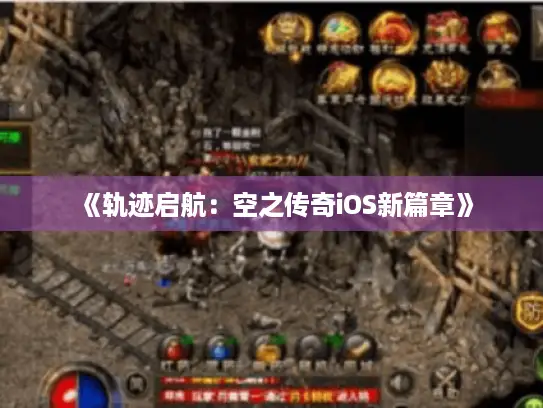 《轨迹启航：空之传奇iOS新篇章》