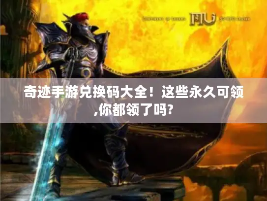 奇迹手游兑换码大全!这些永久可领,你都领了吗? 奇迹手游兑换码大全!这些永久可领,你都领了吗?