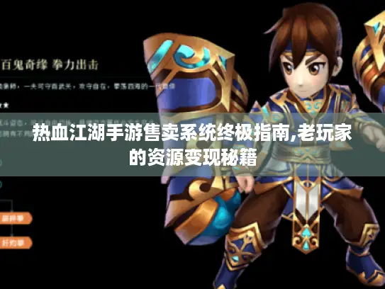 热血江湖手游售卖系统终极指南,老玩家的资源变现秘籍