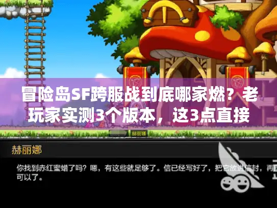 冒险岛SF跨服战到底哪家燃？老玩家实测3个版本，这3点直接决定体验！