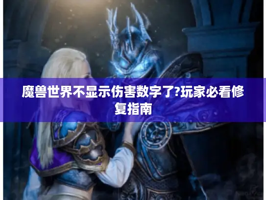 魔兽世界不显示伤害数字了?玩家必看修复指南