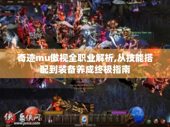 奇迹mu傲视全职业解析,从技能搭配到装备养成终极指南