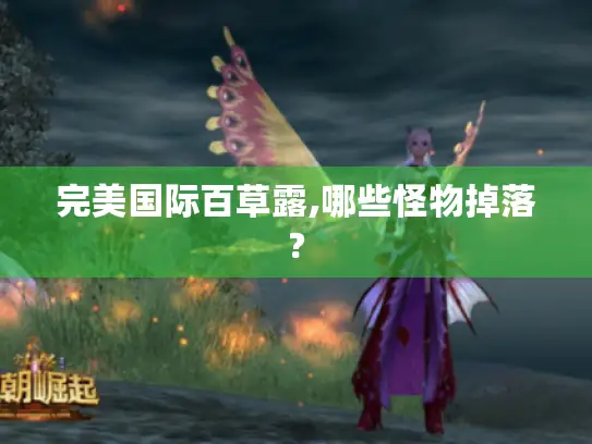 完美国际百草露,哪些怪物掉落?