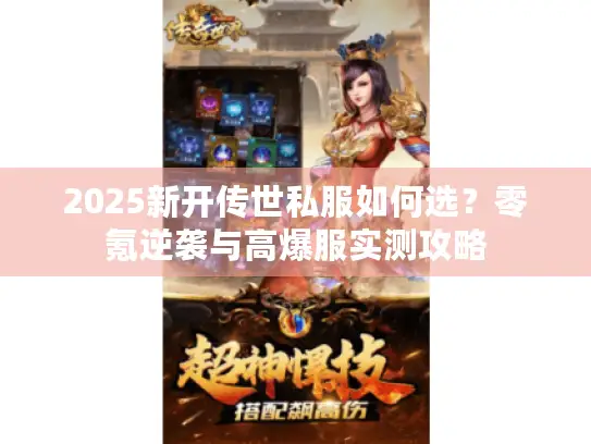 2025新开传世私服如何选？零氪逆袭与高爆服实测攻略