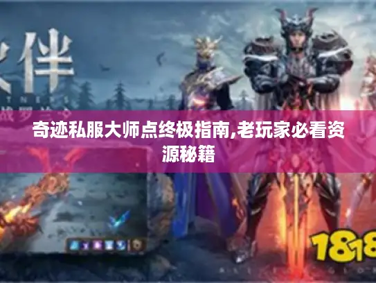 奇迹私服大师点终极指南,老玩家必看资源秘籍 奇迹私服大师点终极指南,老玩家必看资源秘籍