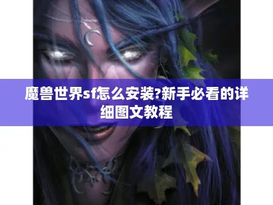 魔兽世界sf怎么安装?新手必看的详细图文教程