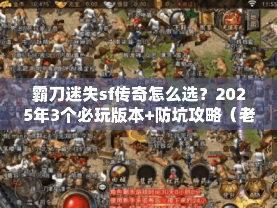 霸刀迷失sf传奇怎么选?2025年3个必玩版本+防坑攻略(老玩家实测) 霸刀迷失sf传奇怎么选?2025年3个必玩版本+防坑攻略(老玩家实测)