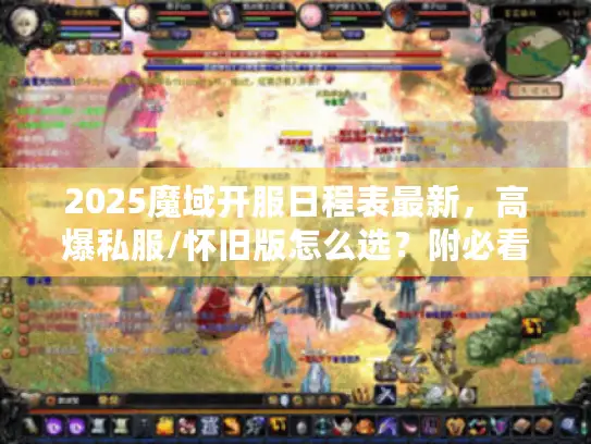 2025魔域开服日程表最新，高爆私服/怀旧版怎么选？附必看开服攻略
