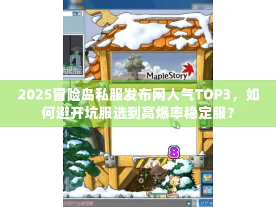 2025冒险岛私服发布网人气TOP3,如何避开坑服选到高爆率稳定服? 2025冒险岛私服发布网人气TOP3,如何避开坑服选到高爆率稳定服?