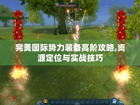完美国际势力装备高阶攻略,资源定位与实战技巧