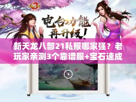 新天龙八部21私服哪家强？老玩家亲测3个靠谱服+宝石速成攻略