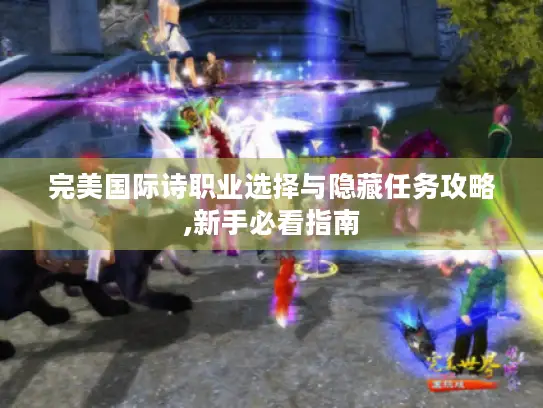 完美国际诗职业选择与隐藏任务攻略,新手必看指南