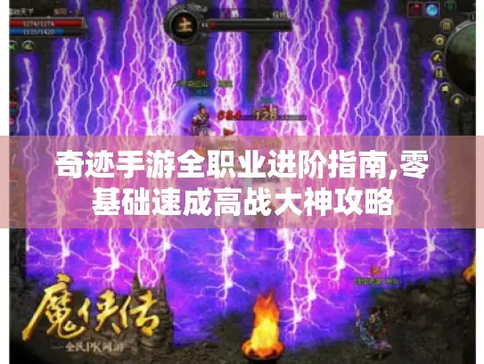 奇迹手游全职业进阶指南,零基础速成高战大神攻略