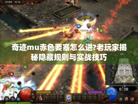 奇迹mu赤色要塞怎么进?老玩家揭秘隐藏规则与实战技巧