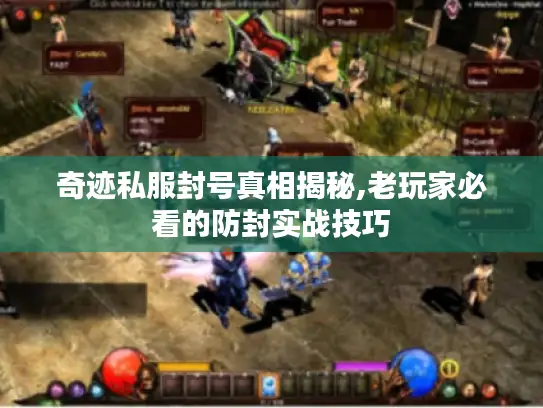 奇迹私服封号真相揭秘,老玩家必看的防封实战技巧 奇迹私服封号真相揭秘,老玩家必看的防封实战技巧