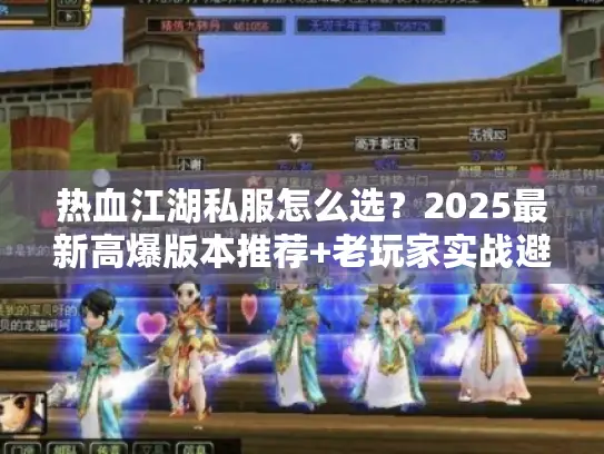 热血江湖私服怎么选？2025最新高爆版本推荐+老玩家实战避坑攻略