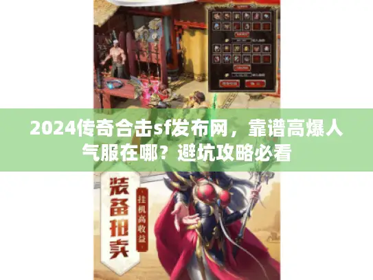 2024传奇合击sf发布网，靠谱高爆人气服在哪？避坑攻略必看