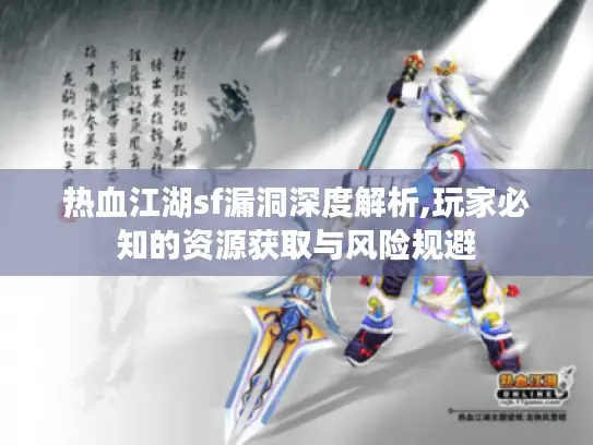 热血江湖sf漏洞深度解析,玩家必知的资源获取与风险规避