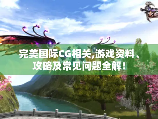 完美国际CG相关,游戏资料、攻略及常见问题全解! 完美国际CG相关,游戏资料、攻略及常见问题全解!