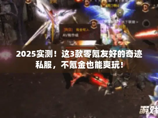 2025实测！这3款零氪友好的奇迹私服，不氪金也能爽玩！