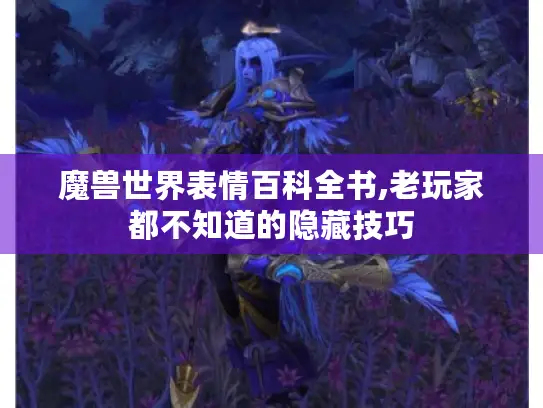 魔兽世界表情百科全书,老玩家都不知道的隐藏技巧