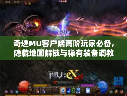 奇迹MU客户端高阶玩家必备,隐藏地图解锁与稀有装备调教指南