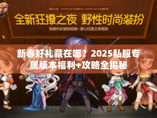 新春好礼藏在哪？2025私服专属版本福利+攻略全揭秘