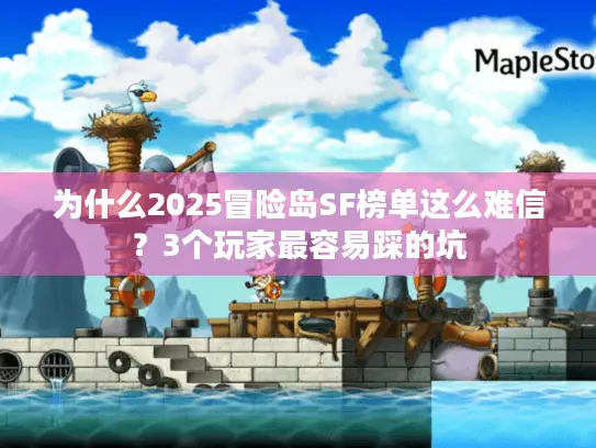 为什么2025冒险岛SF榜单这么难信？3个玩家最容易踩的坑