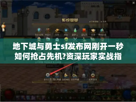 地下城与勇士sf发布网刚开一秒如何抢占先机?资深玩家实战指南 地下城与勇士sf发布网刚开一秒如何抢占先机?资深玩家实战指南