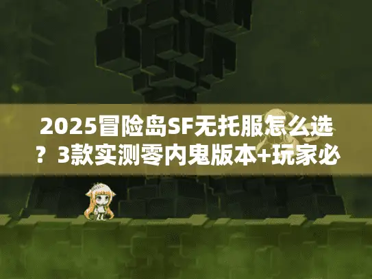 2025冒险岛SF无托服怎么选?3款实测零内鬼版本+玩家必看攻略 2025冒险岛SF无托服怎么选?3款实测零内鬼版本+玩家必看攻略