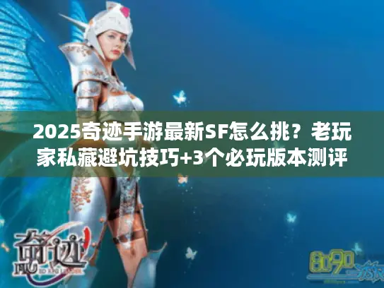 2025奇迹手游最新SF怎么挑？老玩家私藏避坑技巧+3个必玩版本测评