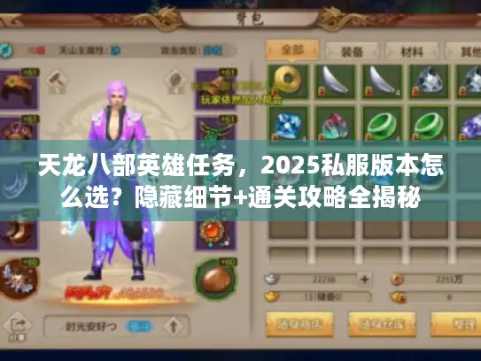 天龙八部英雄任务,2025私服版本怎么选?隐藏细节+通关攻略全揭秘 天龙八部英雄任务,2025私服版本怎么选?隐藏细节+通关攻略全揭秘