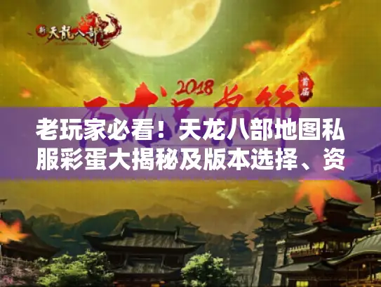 老玩家必看！天龙八部地图私服彩蛋大揭秘及版本选择、资源搜集攻略