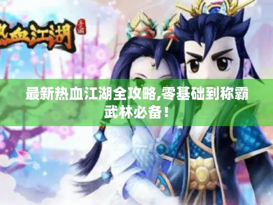 最新热血江湖全攻略,零基础到称霸武林必备! 最新热血江湖全攻略,零基础到称霸武林必备!