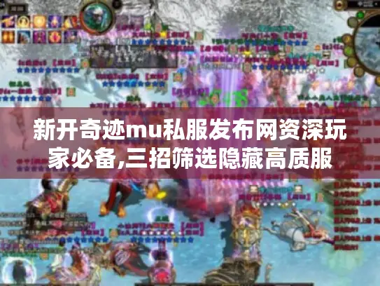 新开奇迹mu私服发布网资深玩家必备,三招筛选隐藏高质服