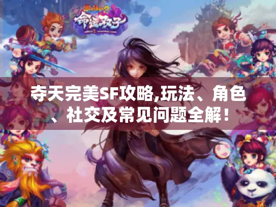夺天完美SF攻略,玩法、角色、社交及常见问题全解！