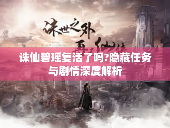 诛仙碧瑶复活了吗?隐藏任务与剧情深度解析