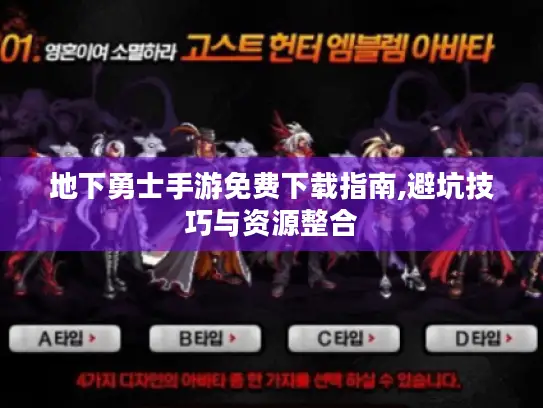地下勇士手游免费下载指南,避坑技巧与资源整合
