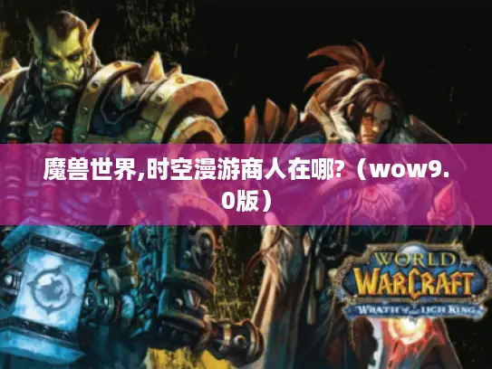魔兽世界,时空漫游商人在哪?（wow9.0版）