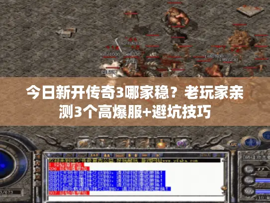 今日新开传奇3哪家稳?老玩家亲测3个高爆服+避坑技巧 今日新开传奇3哪家稳?老玩家亲测3个高爆服+避坑技巧