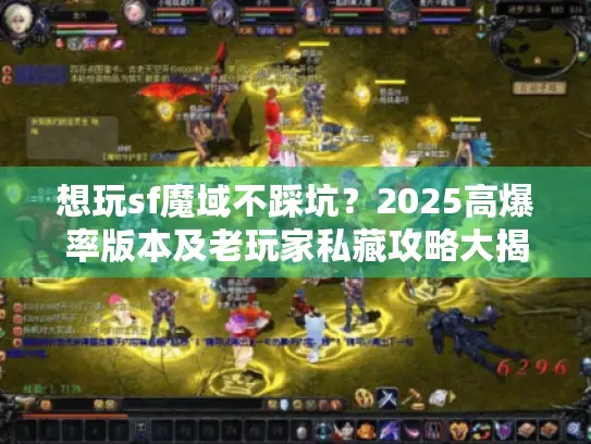 想玩sf魔域不踩坑?2025高爆率版本及老玩家私藏攻略大揭秘 想玩sf魔域不踩坑?2025高爆率版本及老玩家私藏攻略大揭秘