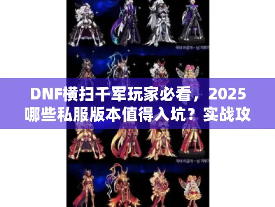 DNF横扫千军玩家必看，2025哪些私服版本值得入坑？实战攻略全揭秘