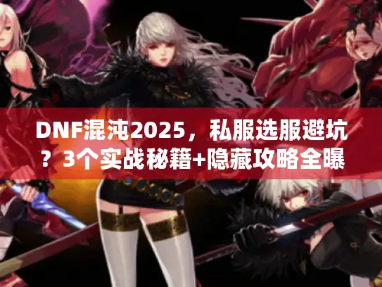 DNF混沌2025，私服选服避坑？3个实战秘籍+隐藏攻略全曝光