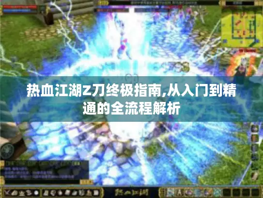 热血江湖Z刀终极指南,从入门到精通的全流程解析