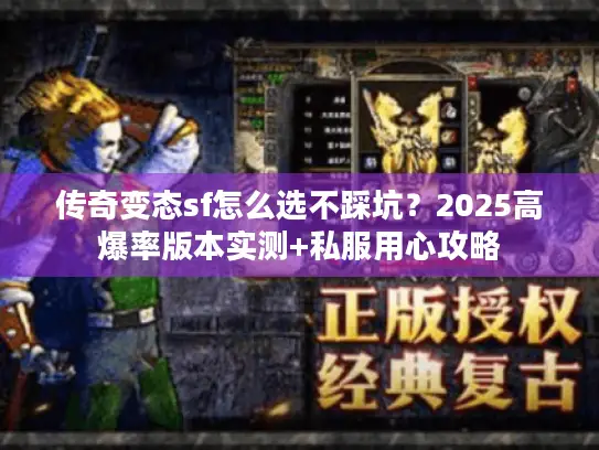 传奇变态sf怎么选不踩坑？2025高爆率版本实测+私服用心攻略