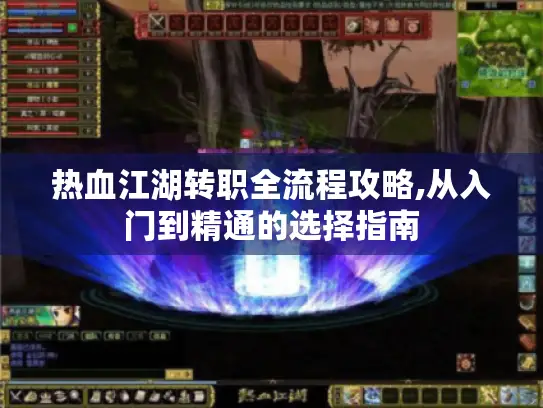 热血江湖转职全流程攻略,从入门到精通的选择指南