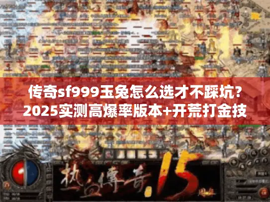 传奇sf999玉兔怎么选才不踩坑？2025实测高爆率版本+开荒打金技巧